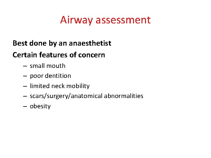 Airway assessment Best done by an anaesthetist Certain features of concern – – –
