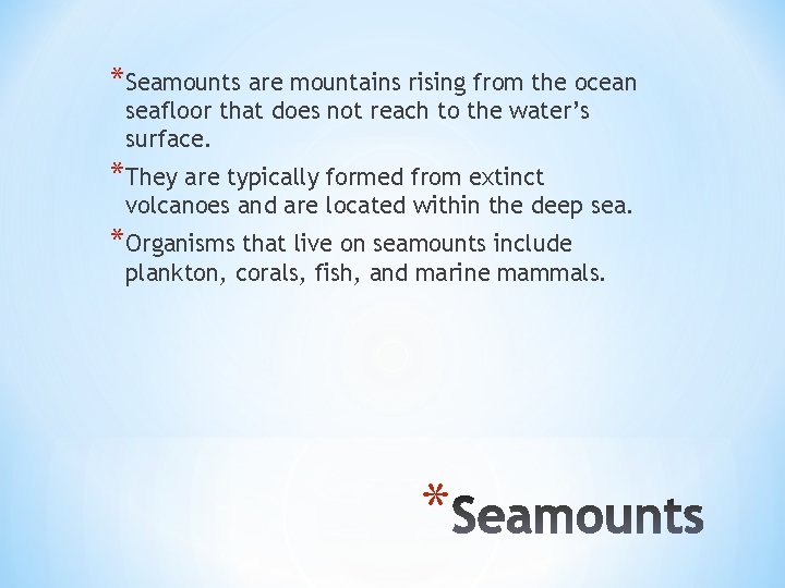 *Seamounts are mountains rising from the ocean seafloor that does not reach to the