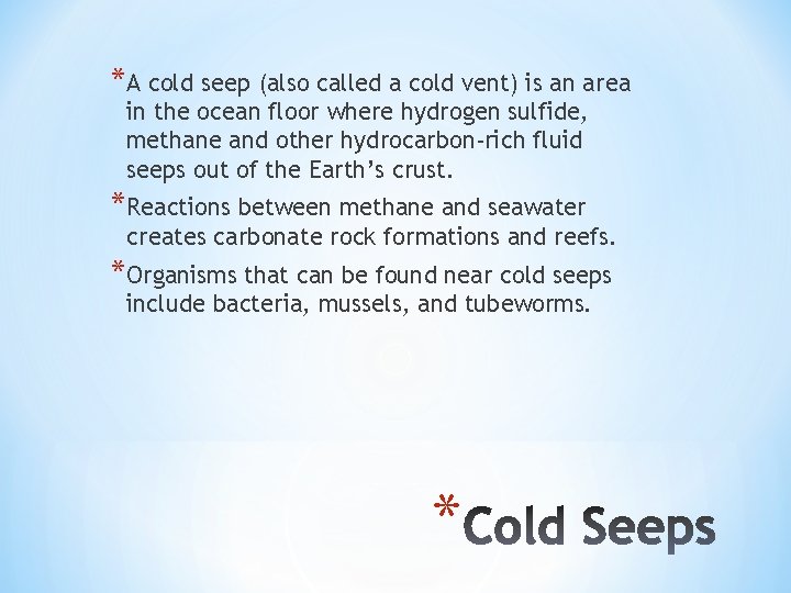 *A cold seep (also called a cold vent) is an area in the ocean