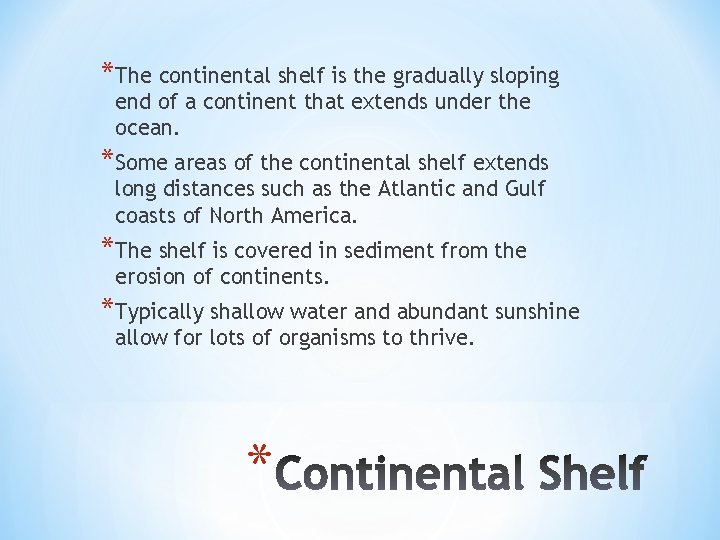 *The continental shelf is the gradually sloping end of a continent that extends under