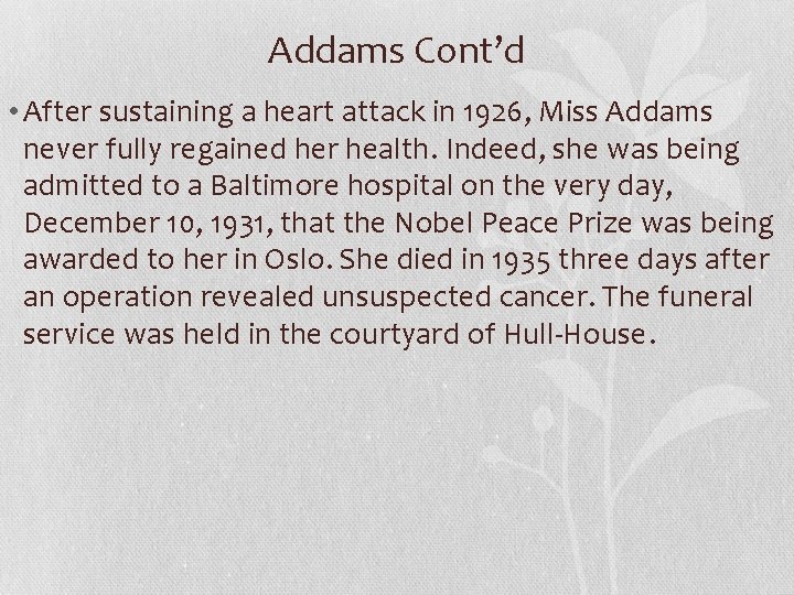 Addams Cont’d • After sustaining a heart attack in 1926, Miss Addams never fully