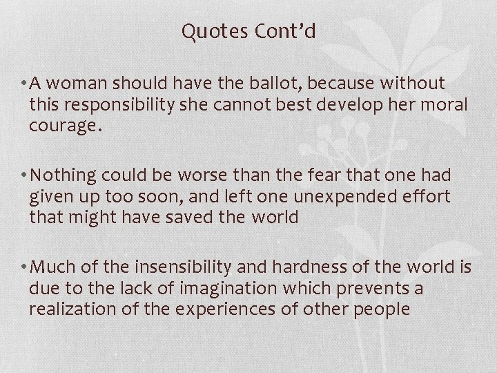 Quotes Cont’d • A woman should have the ballot, because without this responsibility she