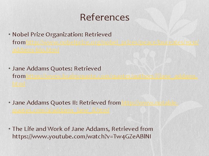 References • Nobel Prize Organization: Retrieved fromhttp: //www. nobelprize. org/nobel_prizes/peace/laureates/1931/ addams-bio. html • Jane
