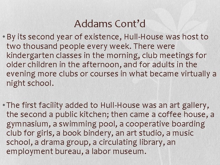 Addams Cont’d • By its second year of existence, Hull-House was host to two