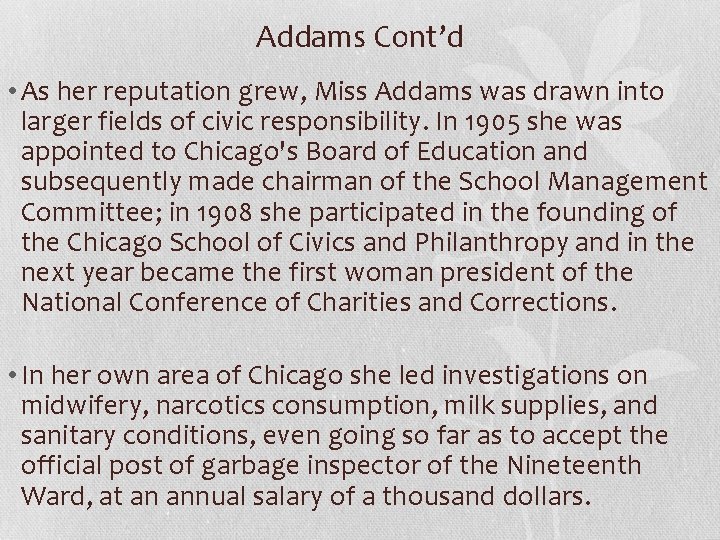 Addams Cont’d • As her reputation grew, Miss Addams was drawn into larger fields