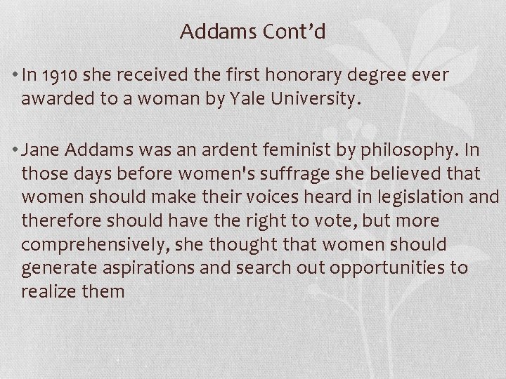 Addams Cont’d • In 1910 she received the first honorary degree ever awarded to