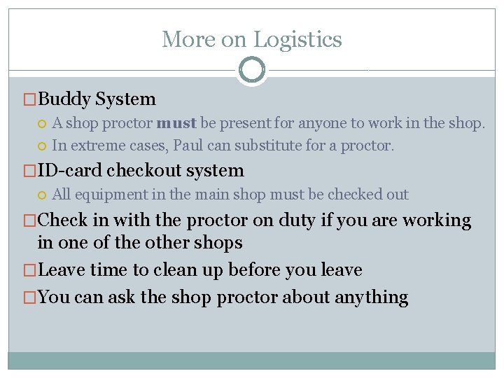 More on Logistics �Buddy System A shop proctor must be present for anyone to