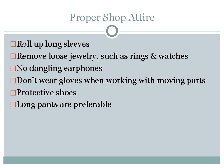 Proper Shop Attire �Roll up long sleeves �Remove loose jewelry, such as rings &