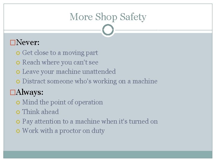 More Shop Safety �Never: Get close to a moving part Reach where you can’t
