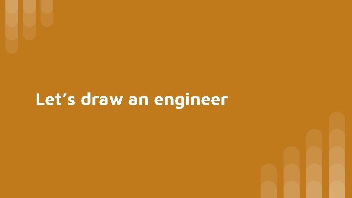 Let’s draw an engineer 