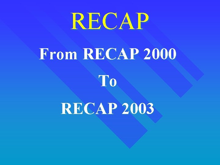 RECAP From RECAP 2000 To RECAP 2003 