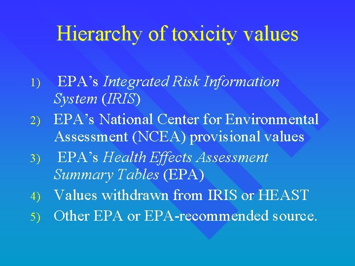 Hierarchy of toxicity values 1) 2) 3) 4) 5) EPA’s Integrated Risk Information System