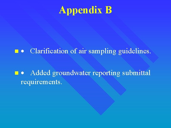 Appendix B n · Clarification of air sampling guidelines. n · Added groundwater reporting