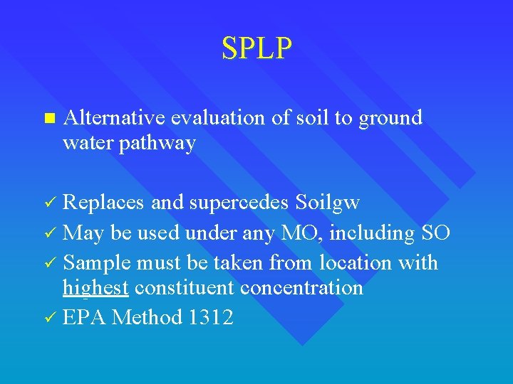 SPLP n Alternative evaluation of soil to ground water pathway ü Replaces and supercedes