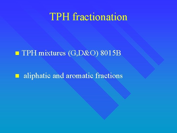 TPH fractionation n TPH mixtures (G, D&O) 8015 B n aliphatic and aromatic fractions