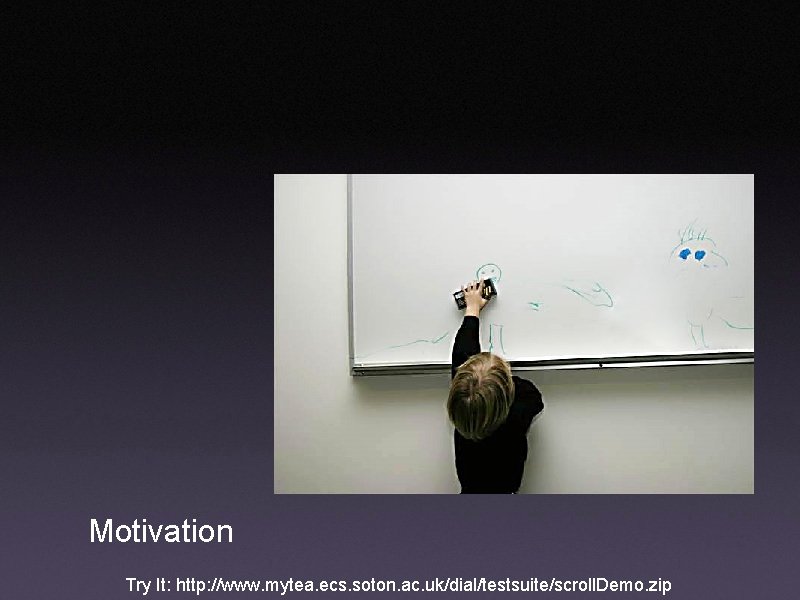 Motivation Try It: http: //www. mytea. ecs. soton. ac. uk/dial/testsuite/scroll. Demo. zip 