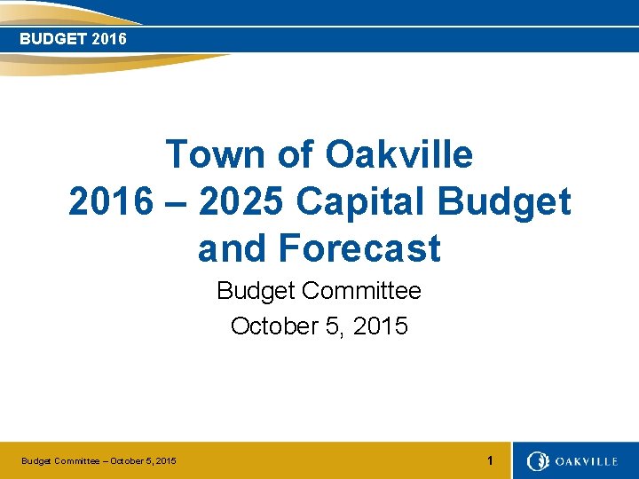 BUDGET 2016 Town of Oakville 2016 – 2025 Capital Budget and Forecast Budget Committee