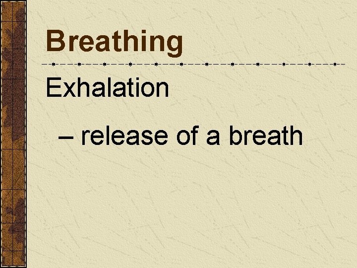 Breathing Exhalation – release of a breath 
