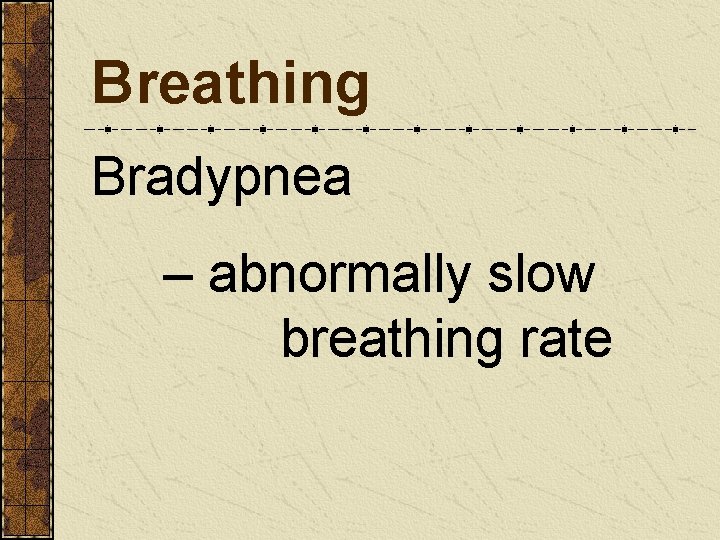 Breathing Bradypnea – abnormally slow breathing rate 