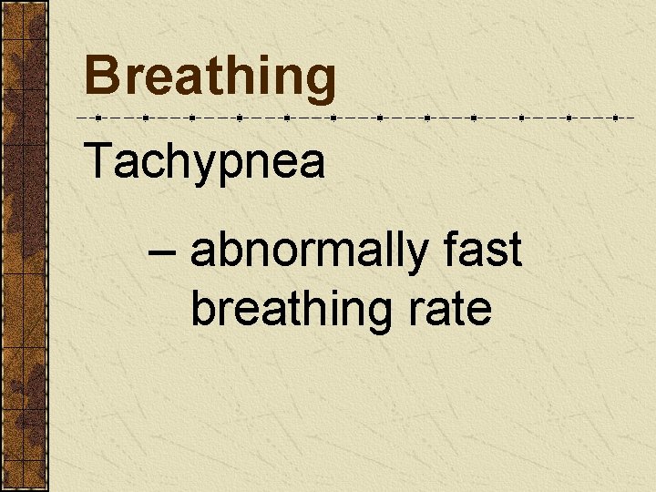 Breathing Tachypnea – abnormally fast breathing rate 