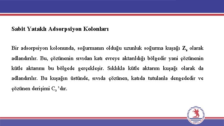 Sabit Yataklı Adsorpsiyon Kolonları Bir adsorpsiyon kolonunda, soğurmanın olduğu uzunluk soğurma kuşağı Zs olarak