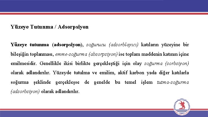 Yüzeye Tutunma / Adsorpsiyon Yüzeye tutunma (adsorpsiyon), soğurucu (adsorblayıcı) katıların yüzeyine bir bileşiğin toplanması,