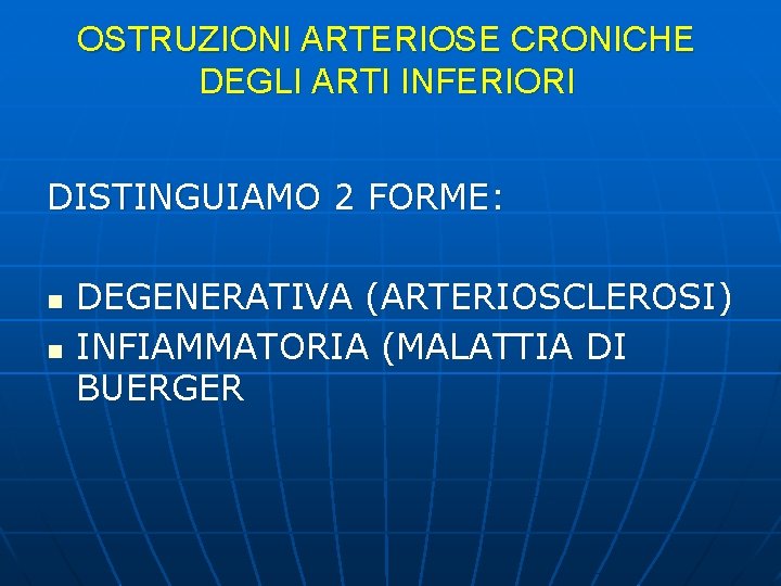 OSTRUZIONI ARTERIOSE CRONICHE DEGLI ARTI INFERIORI DISTINGUIAMO 2 FORME: n n DEGENERATIVA (ARTERIOSCLEROSI) INFIAMMATORIA