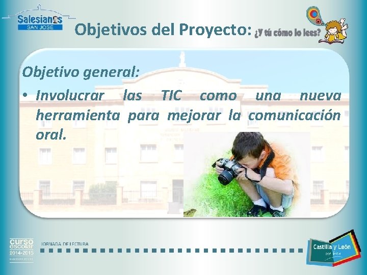 Objetivos del Proyecto: Objetivo general: • Involucrar las TIC como una nueva herramienta para