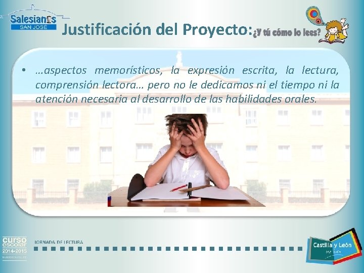 Justificación del Proyecto: • …aspectos memorísticos, la expresión escrita, la lectura, comprensión lectora… pero