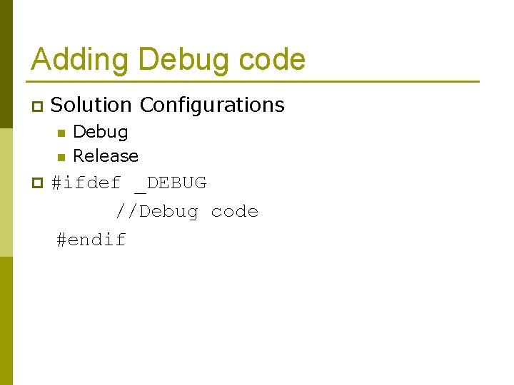 Adding Debug code p Solution Configurations n n p Debug Release #ifdef _DEBUG //Debug