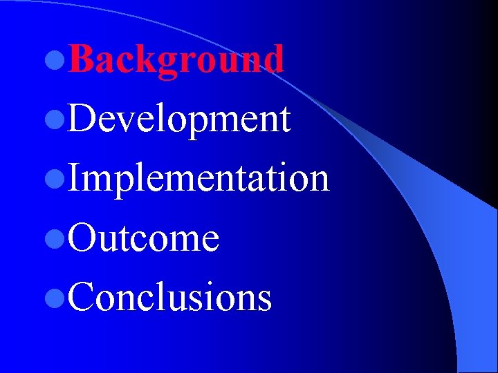 l. Background l. Development l. Implementation l. Outcome l. Conclusions 