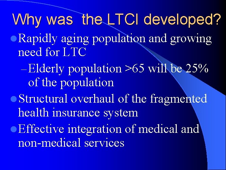 Why was the LTCI developed? l Rapidly aging population and growing need for LTC