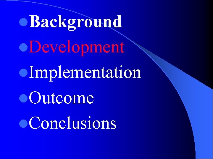 l. Background l. Development l. Implementation l. Outcome l. Conclusions 