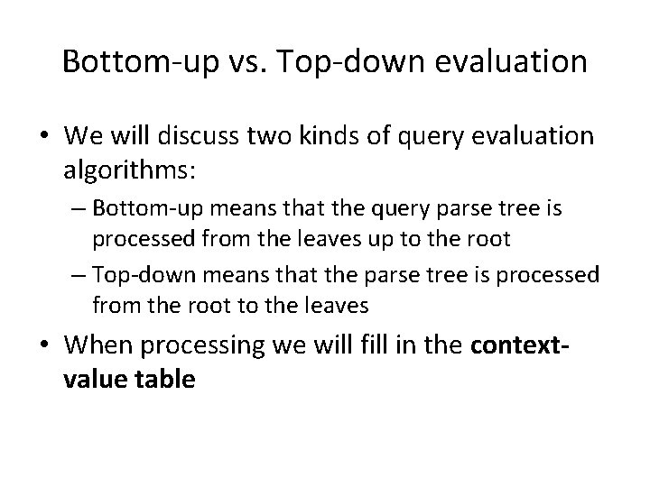 Bottom-up vs. Top-down evaluation • We will discuss two kinds of query evaluation algorithms: