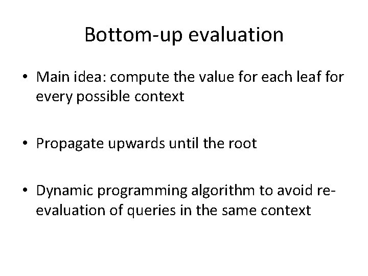 Bottom-up evaluation • Main idea: compute the value for each leaf for every possible