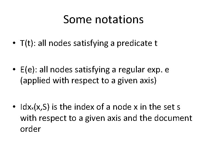 Some notations • T(t): all nodes satisfying a predicate t • E(e): all nodes