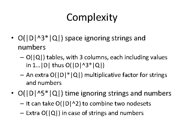 Complexity • O(|D|^3*|Q|) space ignoring strings and numbers – O(|Q|) tables, with 3 columns,