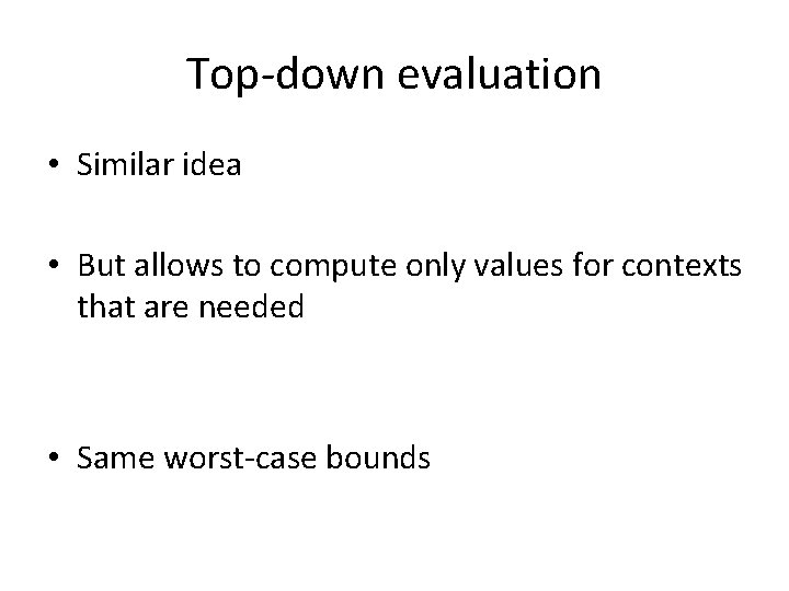 Top-down evaluation • Similar idea • But allows to compute only values for contexts