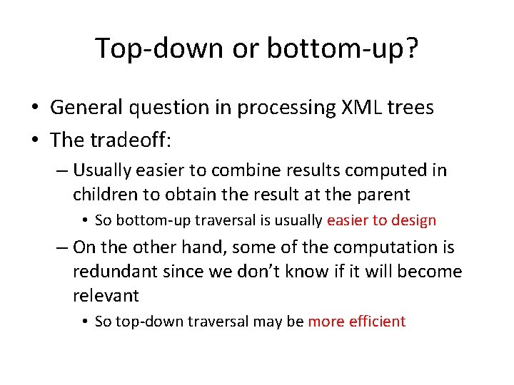 Top-down or bottom-up? • General question in processing XML trees • The tradeoff: –