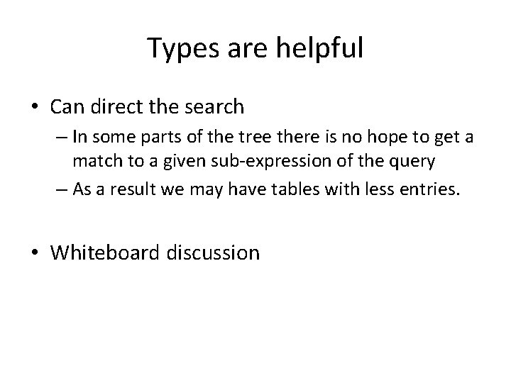 Types are helpful • Can direct the search – In some parts of the