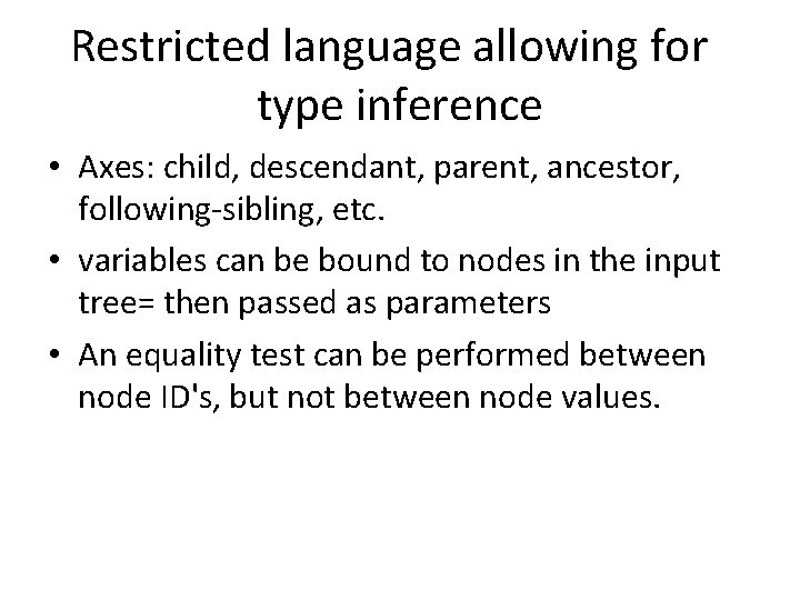Restricted language allowing for type inference • Axes: child, descendant, parent, ancestor, following-sibling, etc.