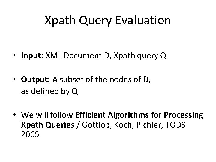 Xpath Query Evaluation • Input: XML Document D, Xpath query Q • Output: A