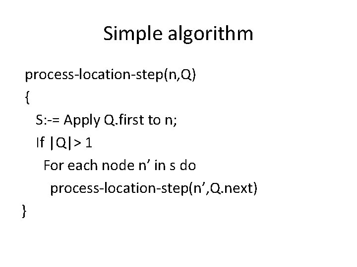 Simple algorithm process-location-step(n, Q) { S: -= Apply Q. first to n; If |Q|>