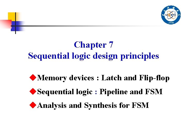 Chapter 7 Sequential logic design principles u. Memory devices : Latch and Flip-flop u.