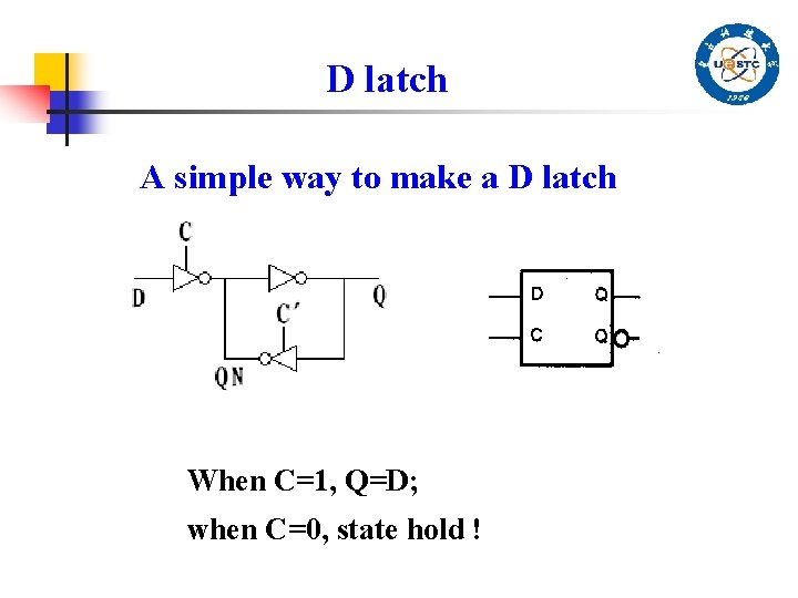 D latch A simple way to make a D latch When C=1, Q=D; when