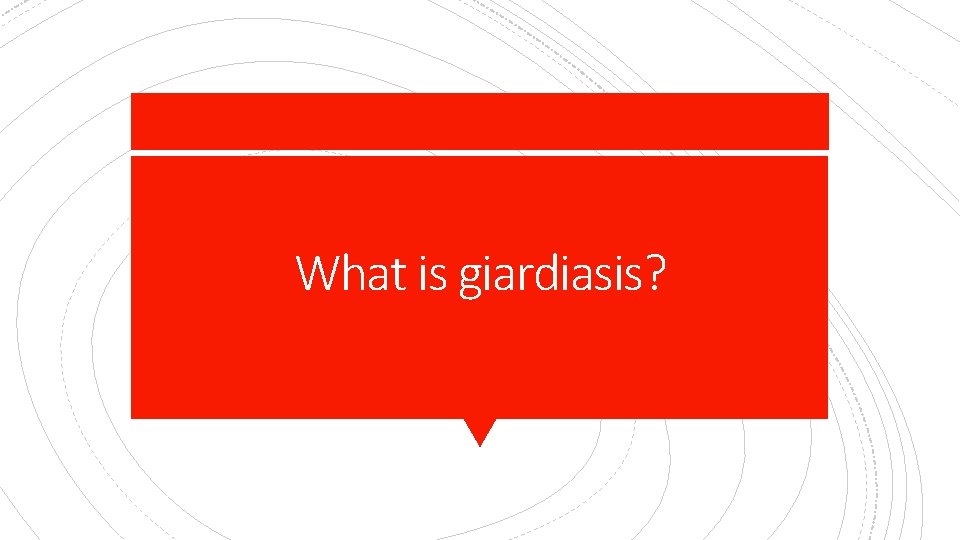 What is giardiasis? 