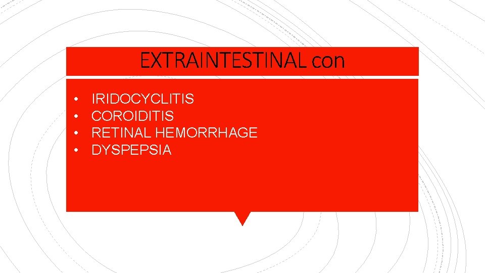 EXTRAINTESTINAL con • • IRIDOCYCLITIS COROIDITIS RETINAL HEMORRHAGE DYSPEPSIA 