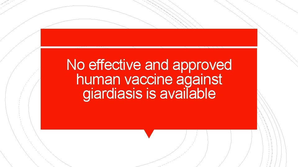 No effective and approved human vaccine against giardiasis is available 