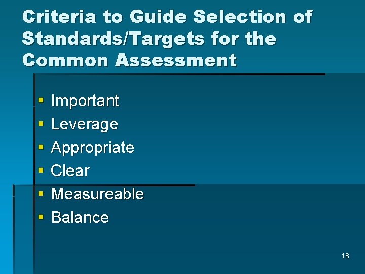 Criteria to Guide Selection of Standards/Targets for the Common Assessment § § § Important