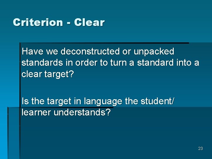 Criterion - Clear Have we deconstructed or unpacked standards in order to turn a